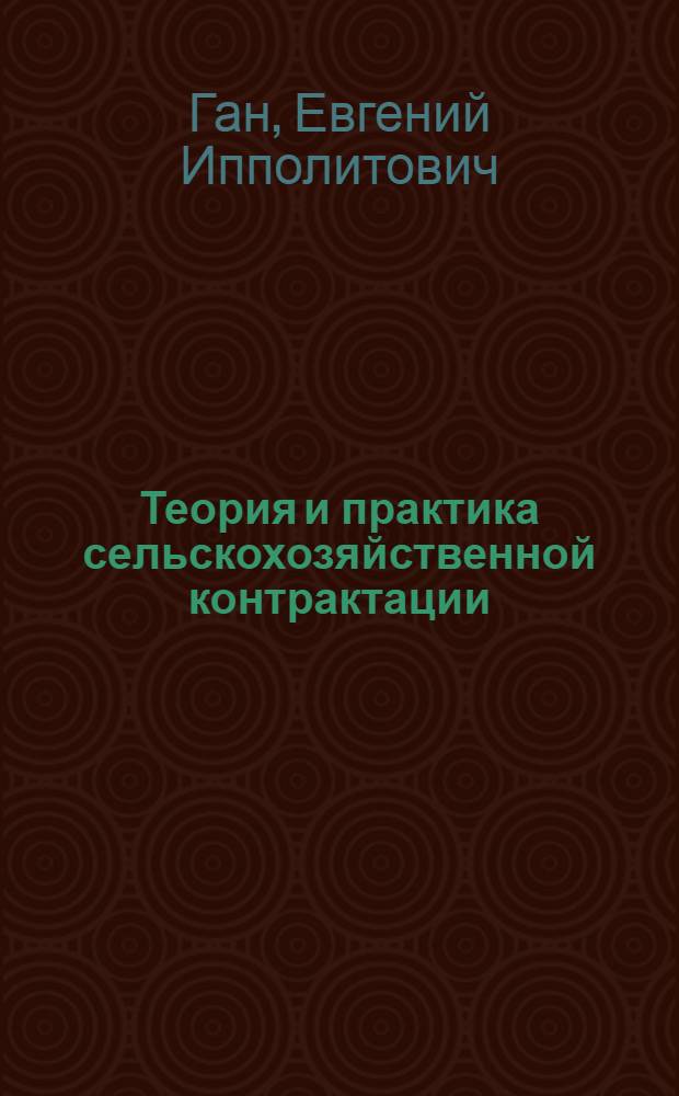 ... Теория и практика сельскохозяйственной контрактации : Лекции в Ин-те нар. хоз-ва и Моск. пром.-экон. техникуме им. Плеханова