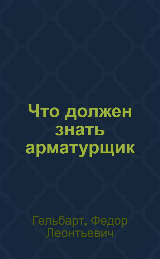 Что должен знать арматурщик : С 30 рис. и 29 фиг. в тексте : Книжка составлена при организационном участии ЦБ ИТС Культотд. ЦК Союза строителей