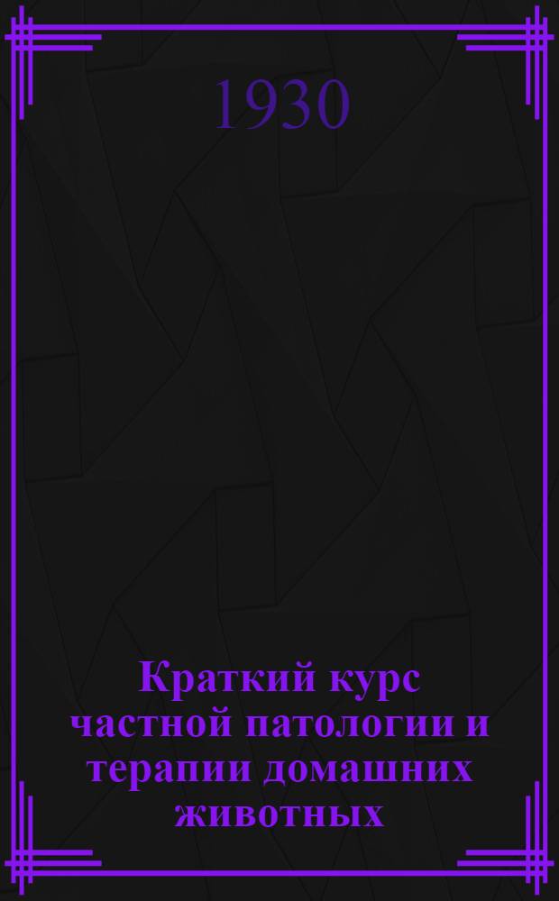 ... Краткий курс частной патологии и терапии домашних животных