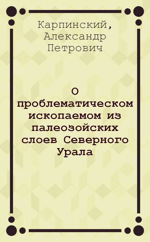 О проблематическом ископаемом из палеозойских слоев Северного Урала : (Доложено в ОФМ 5.IV.1930)