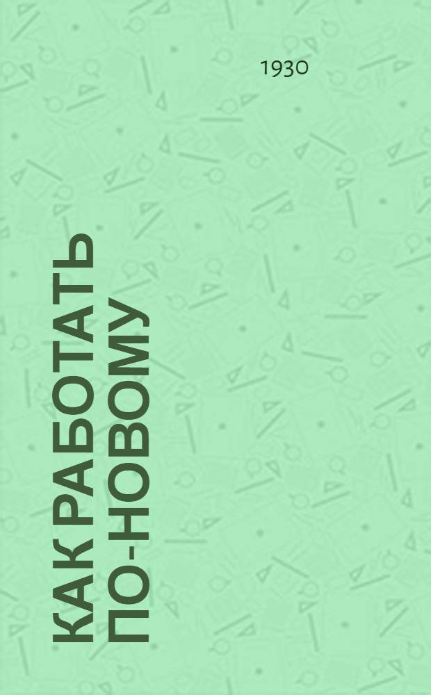 ... Как работать по-новому : Опыт Ленингр. комсомола