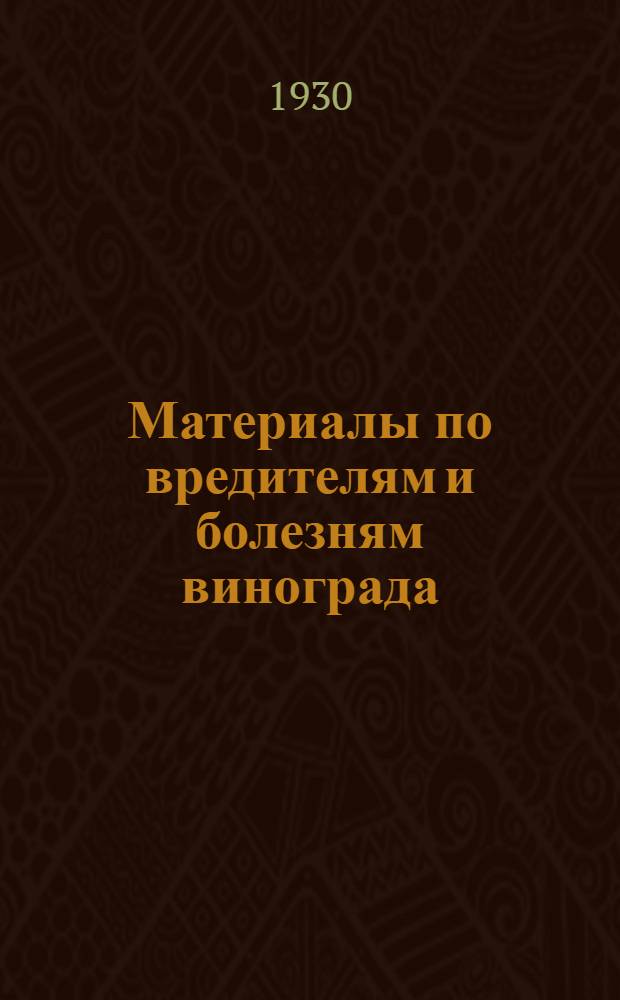 Материалы по вредителям и болезням винограда : (Результаты обследования насаждений европейской лозы в Узбекистане в 1929 г.)