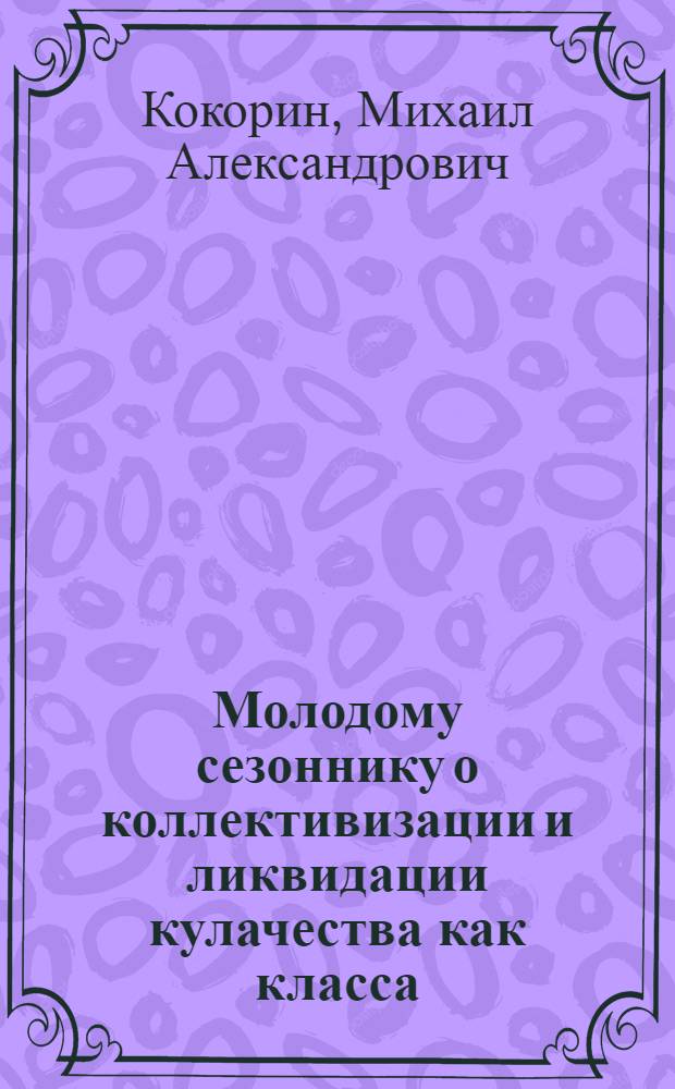 ... Молодому сезоннику о коллективизации и ликвидации кулачества как класса