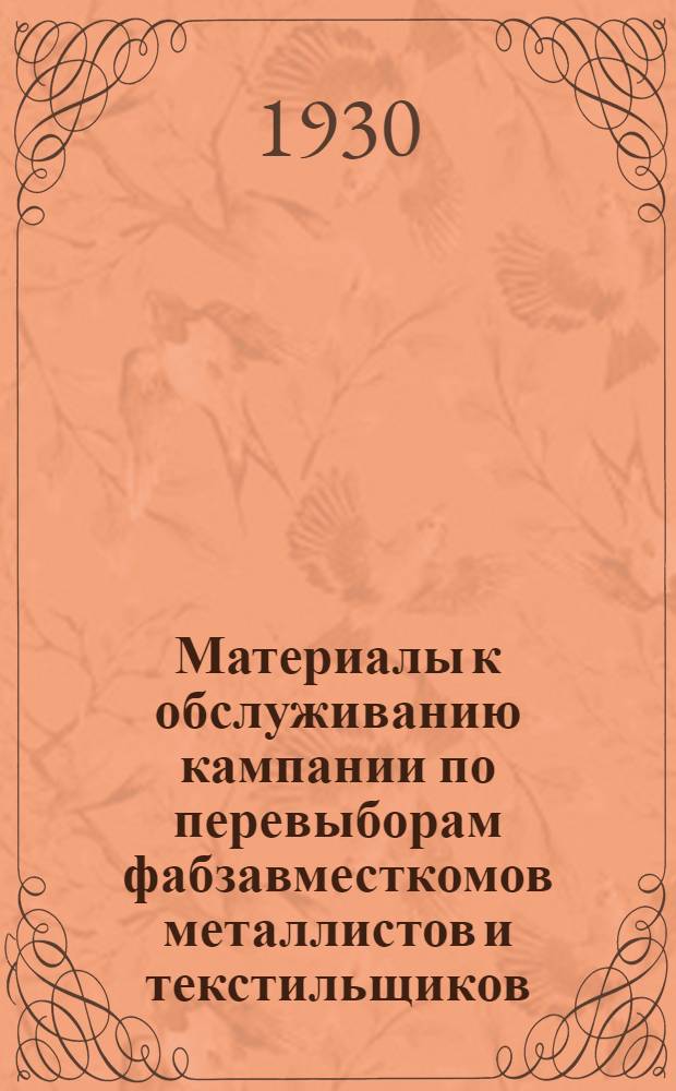 ... Материалы к обслуживанию кампании по перевыборам фабзавместкомов металлистов и текстильщиков