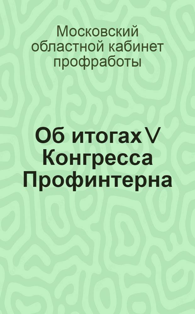 Об итогах V Конгресса Профинтерна : (В помощь докладчику и беседчику)