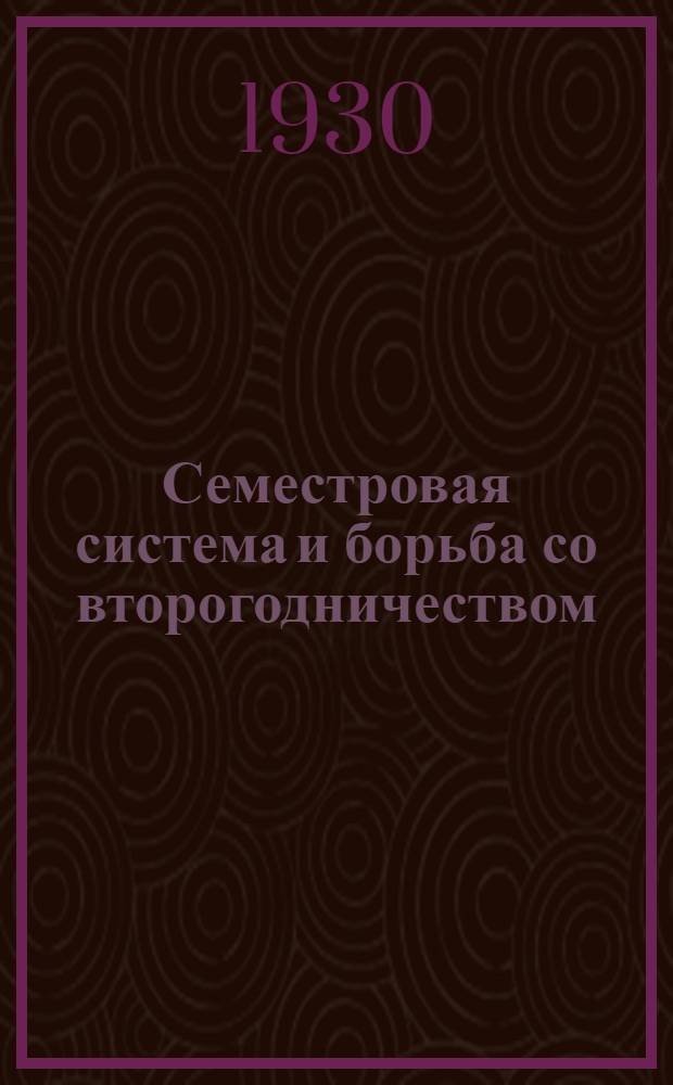 ... Семестровая система и борьба со второгодничеством : Метод. сборник под ред. А. Н. Барсукова, Г. А. Сталькова