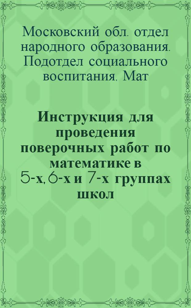 ... Инструкция для проведения поверочных работ по математике в 5-х, 6-х и 7-х группах школ : С прил. ответов верных решений