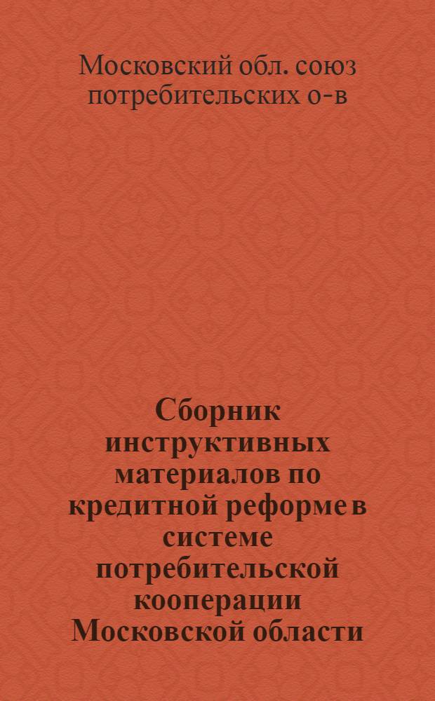 ... Сборник инструктивных материалов по кредитной реформе в системе потребительской кооперации Московской области