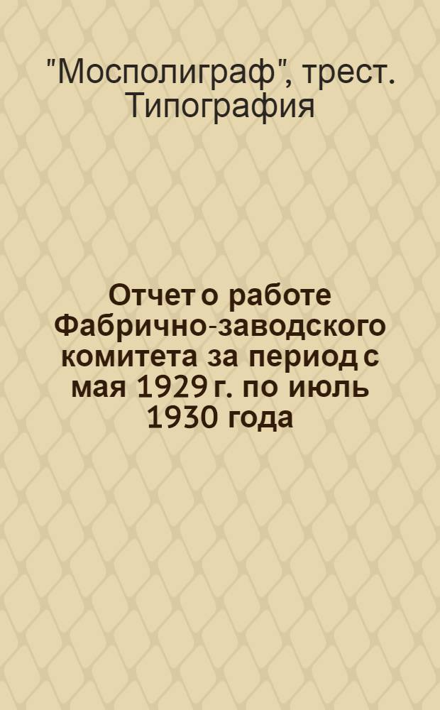 ... Отчет о работе Фабрично-заводского комитета за период с мая 1929 г. по июль 1930 года