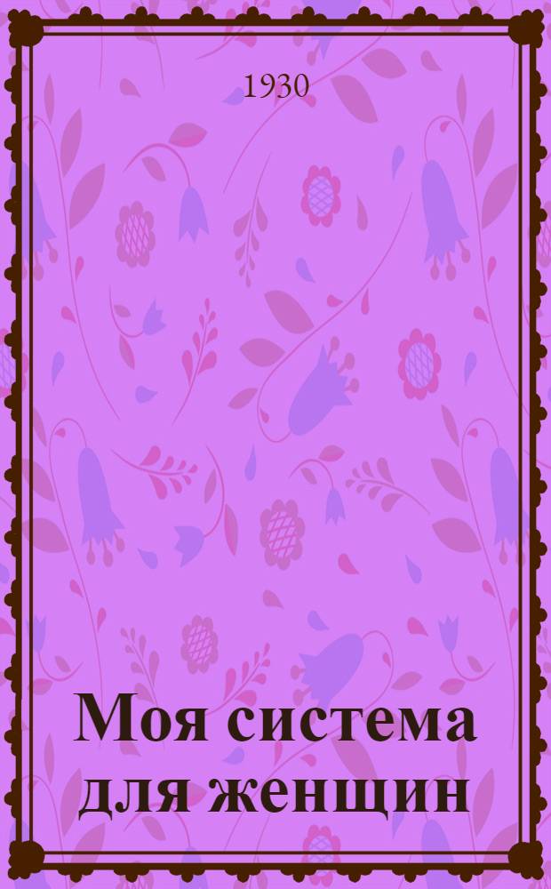 ... Моя система для женщин : С 99 рис
