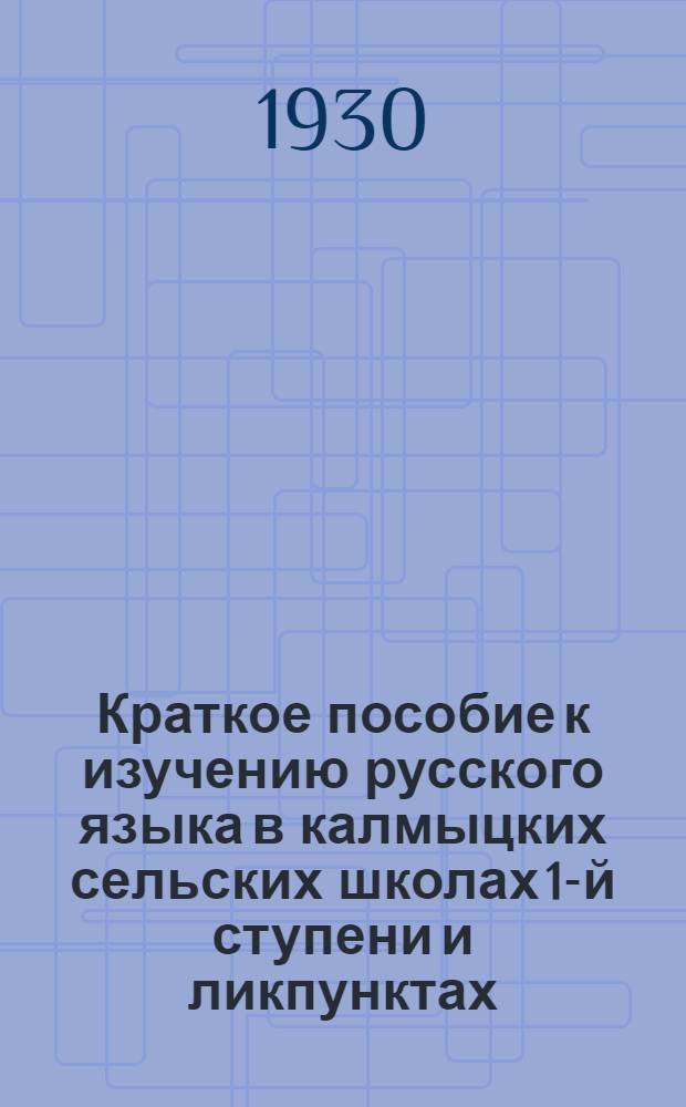 Краткое пособие к изучению русского языка в калмыцких сельских школах 1-й ступени и ликпунктах
