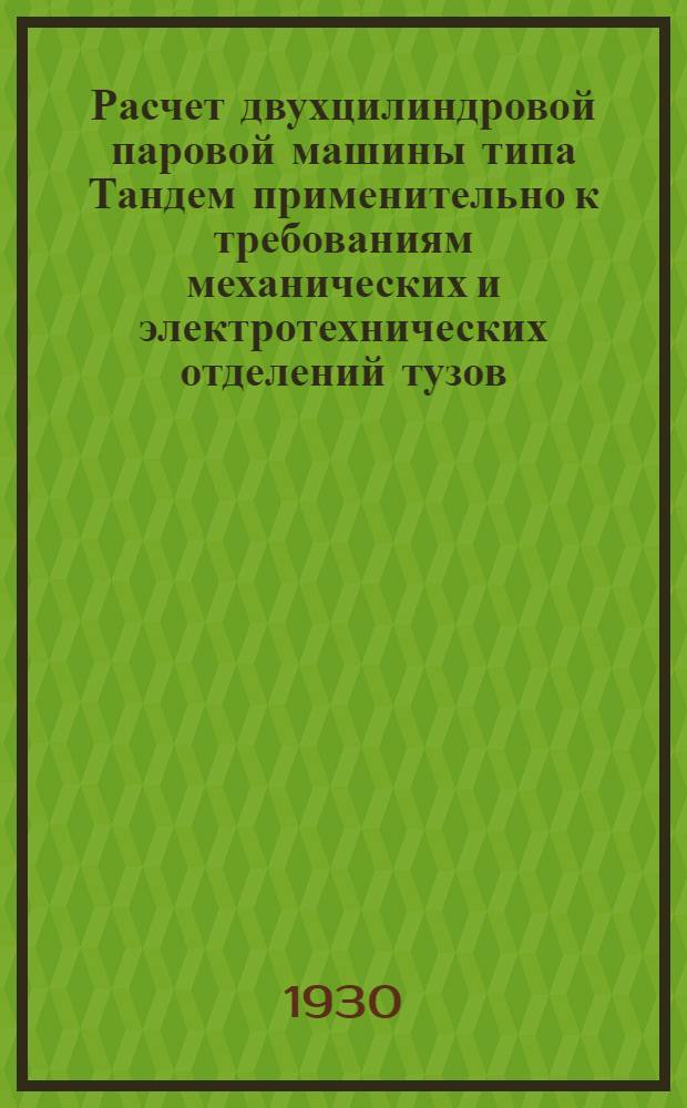 ... Расчет двухцилиндровой паровой машины типа Тандем применительно к требованиям механических и электротехнических отделений тузов