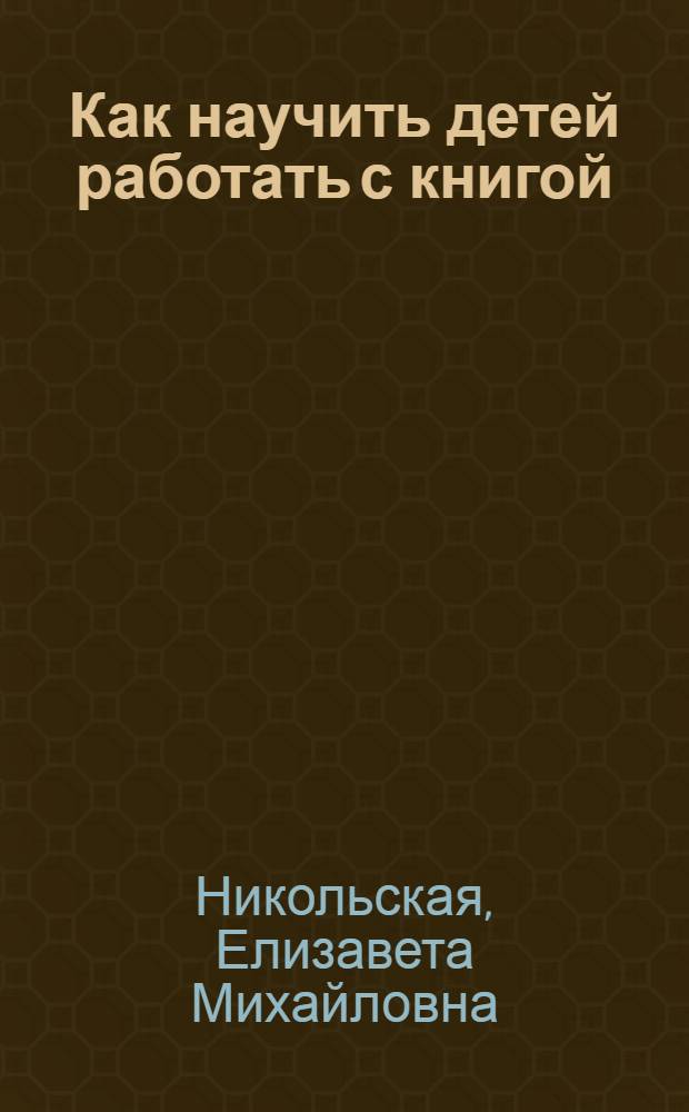 ... Как научить детей работать с книгой : (Метод. пособие для школы 1 ступ.)