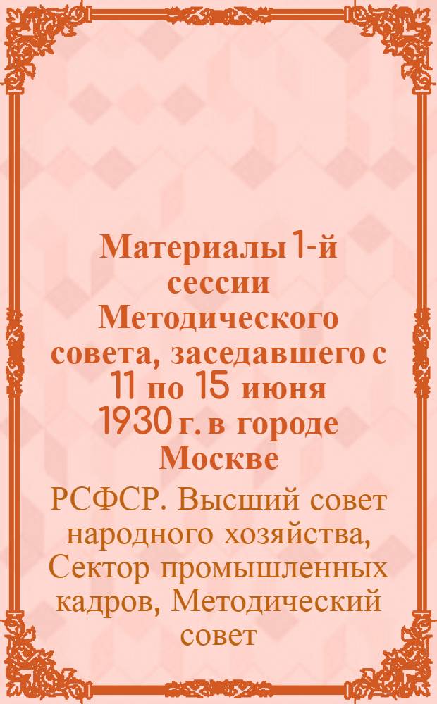 ... Материалы 1-й сессии Методического совета, заседавшего с 11 по 15 июня 1930 г. в городе Москве