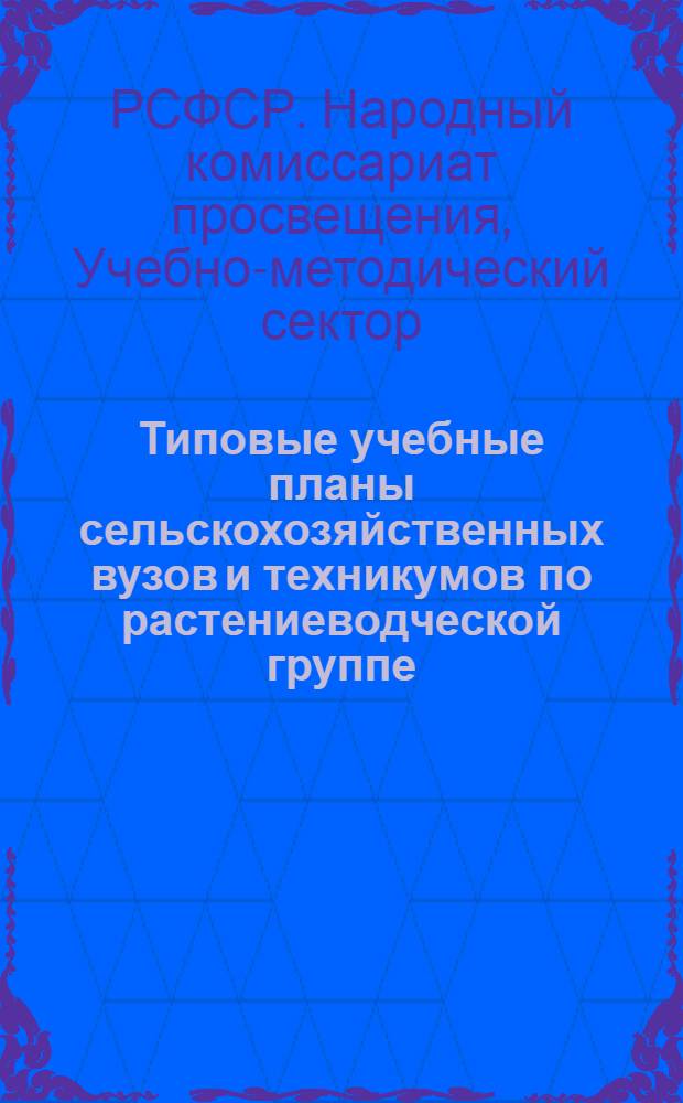 ... Типовые учебные планы сельскохозяйственных вузов и техникумов по растениеводческой группе