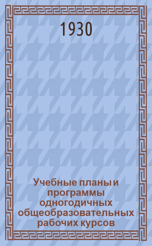 ... Учебные планы и программы одногодичных общеобразовательных рабочих курсов