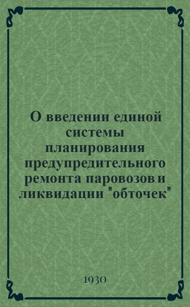 ... О введении единой системы планирования предупредительного ремонта паровозов и ликвидации "обточек", как особого вида ремонта...