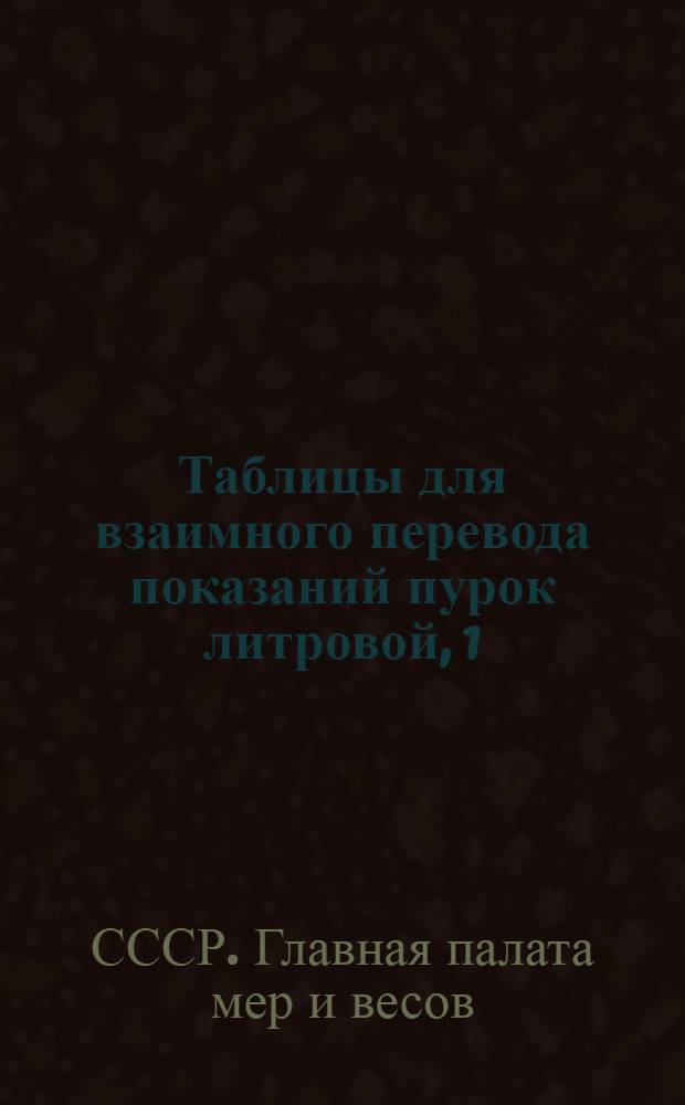 ... Таблицы для взаимного перевода показаний пурок литровой, 1/4-литровой, 20-литровой и золотниковой : С добавлением для глав. культур перевода показаний каждой из этих пурок на вес в килограммах гектолитра данного зерна