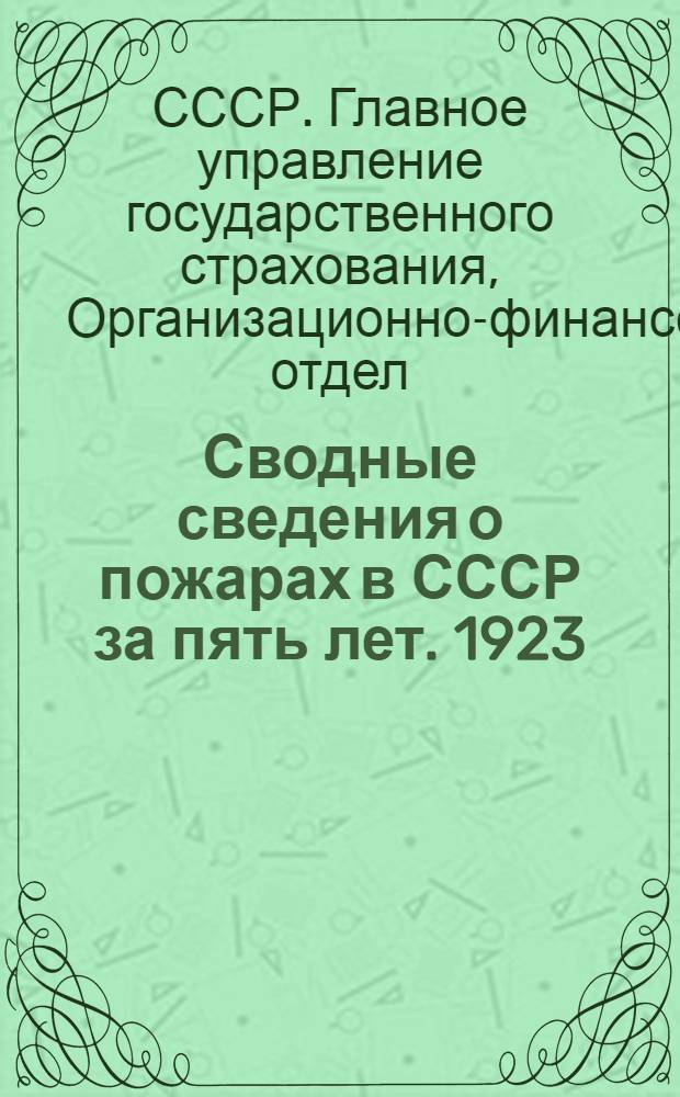 ... Сводные сведения о пожарах в СССР за пять лет. 1923/24-1927/28 гг. : С 1-го октября 1923 г. по 30-ое сентября 1928 г
