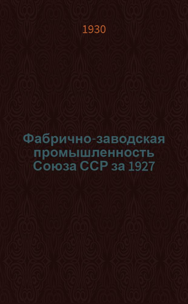 ... Фабрично-заводская промышленность Союза ССР за 1927/28 и 1928/29 гг. : (По данным ежемесячного обследования)