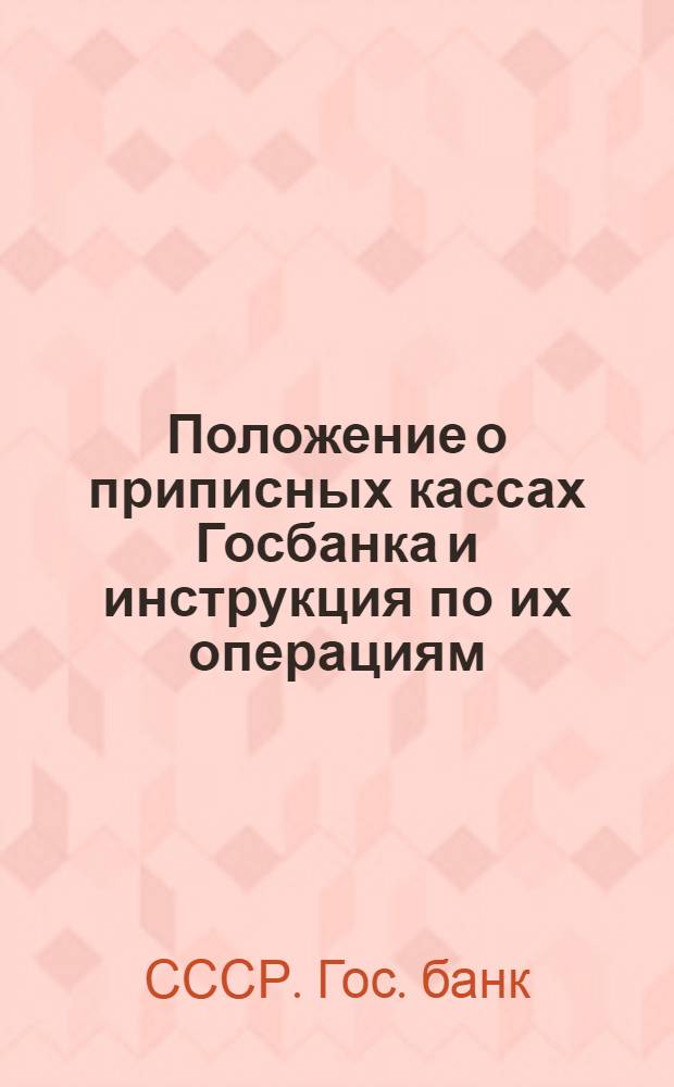 ... Положение о приписных кассах Госбанка и инструкция по их операциям