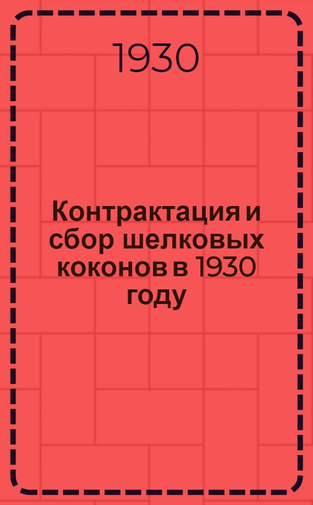... Контрактация и сбор шелковых коконов в 1930 году : Сборник материалов