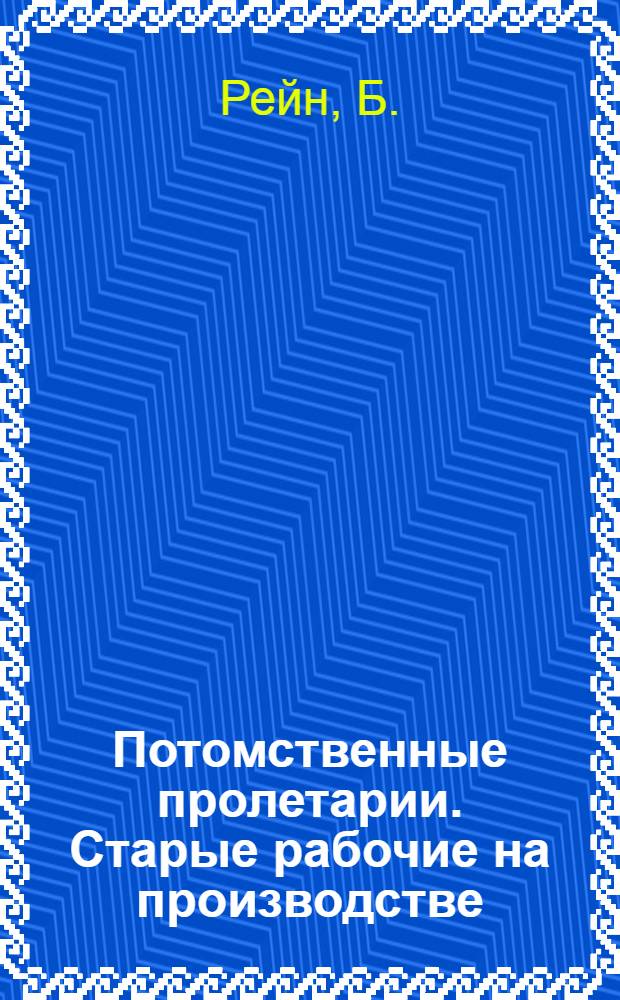 ... Потомственные пролетарии. [Старые рабочие на производстве]