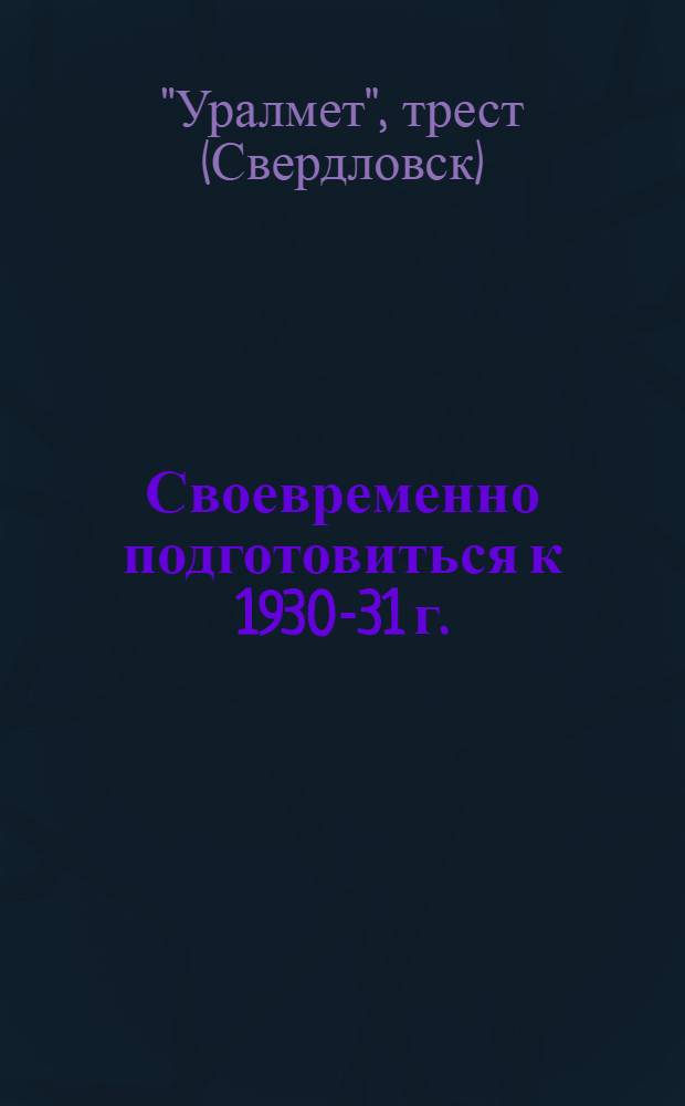 ... Своевременно подготовиться к 1930-31 г. : О подготовке к максимальному развертыванию производства