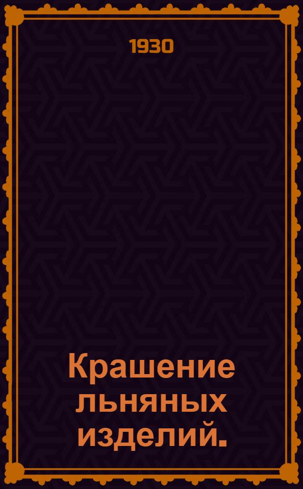 ... Крашение льняных изделий. (Пряжи и ткани) : 12 рис. в тексте