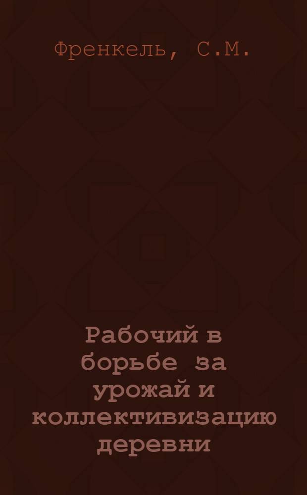 ... Рабочий в борьбе за урожай и коллективизацию деревни