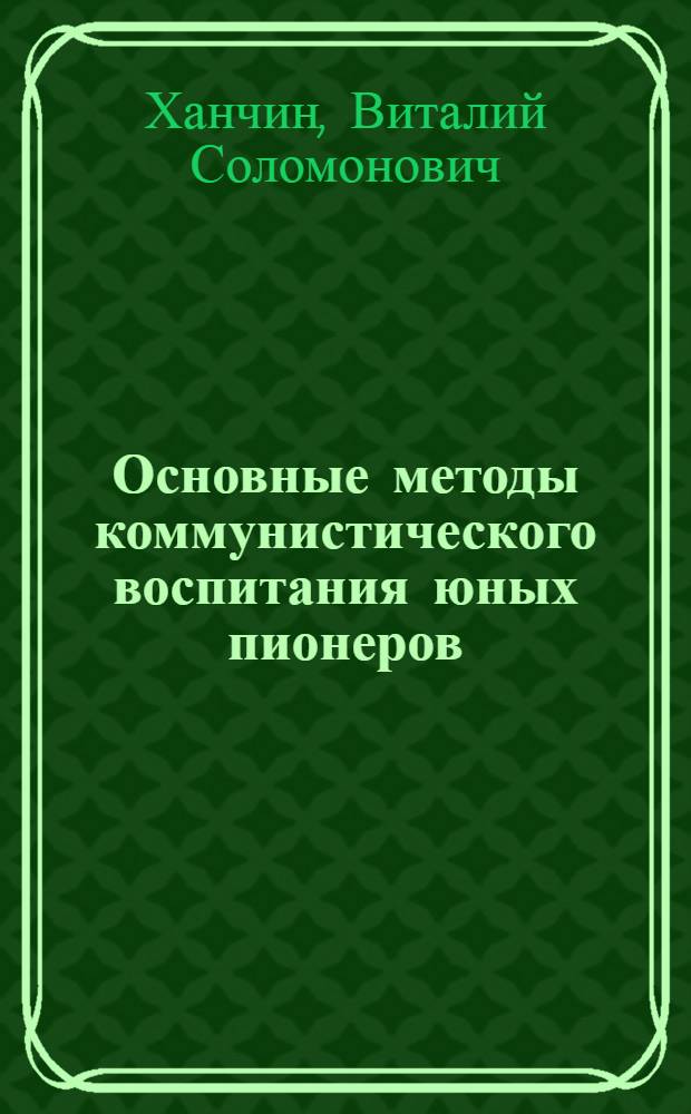 Основные методы коммунистического воспитания юных пионеров
