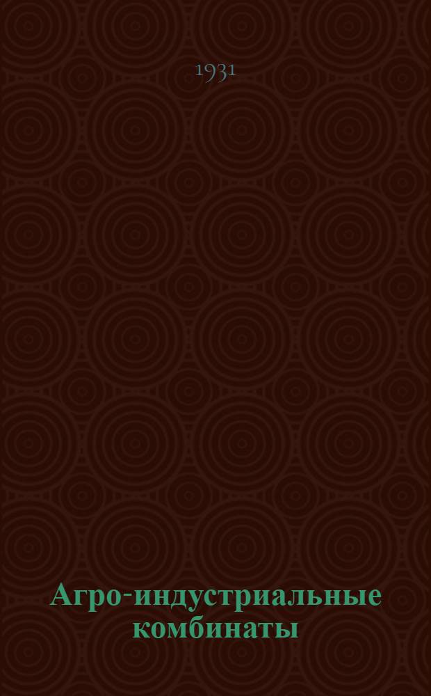 ... Агро-индустриальные комбинаты : Принципы орг-ции и планирование