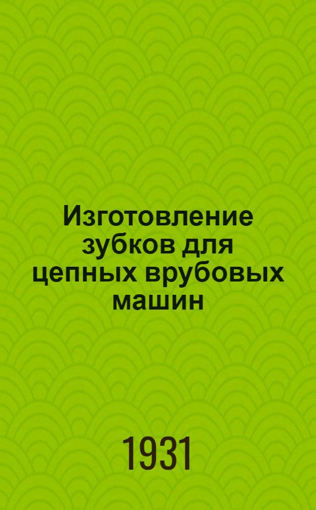 ... Изготовление зубков для цепных врубовых машин : (Составлено по материалам заводов врубовых машин фирмы Sullivan machinery company)