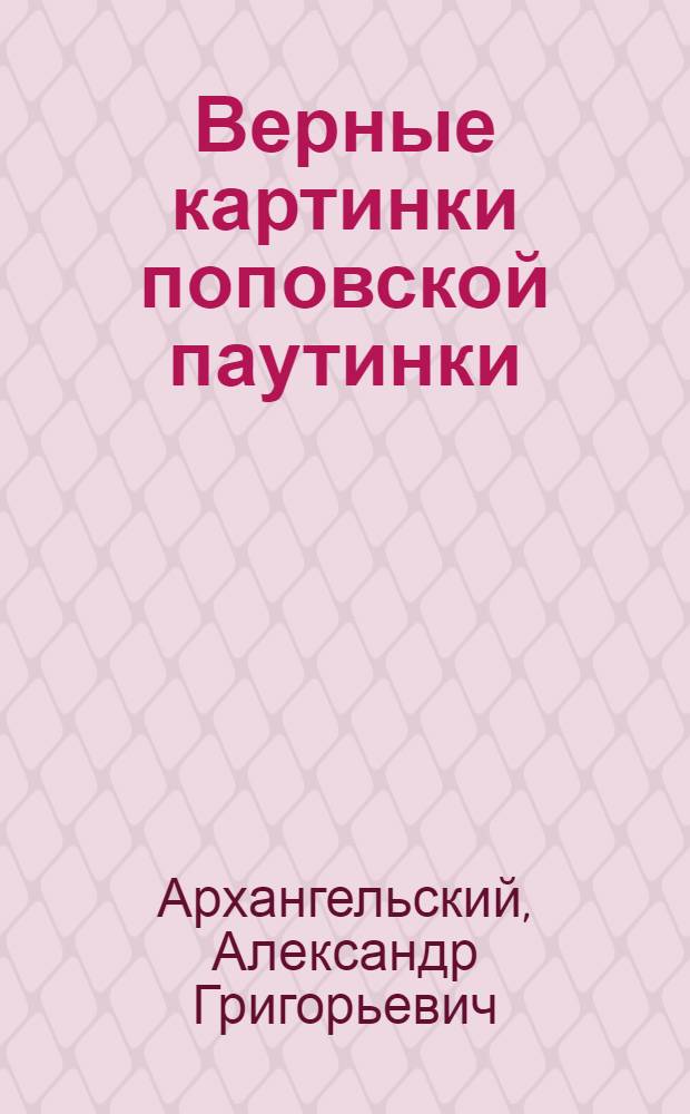 ... Верные картинки поповской паутинки : Стихи А. Архангельского
