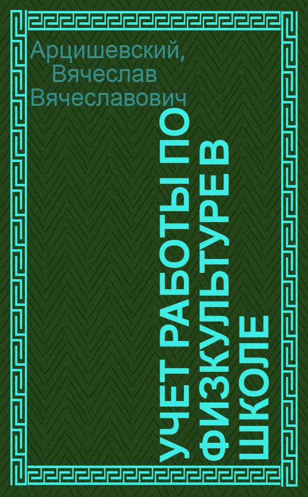 ... Учет работы по физкультуре в школе : Опыт руководства для работников по физкультуре в массовой школе