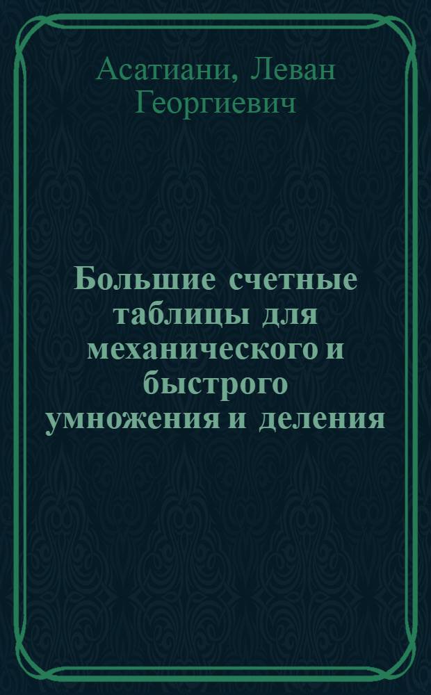 ... Большие счетные таблицы для механического и быстрого умножения и деления
