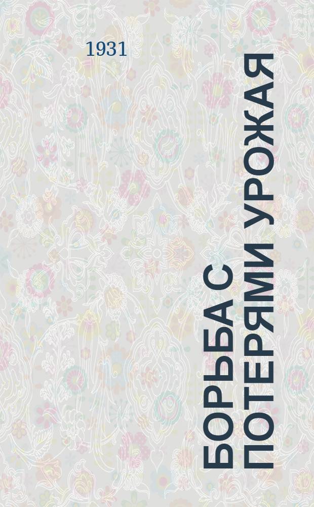 ... Борьба с потерями урожая : Вост.-Сиб. край