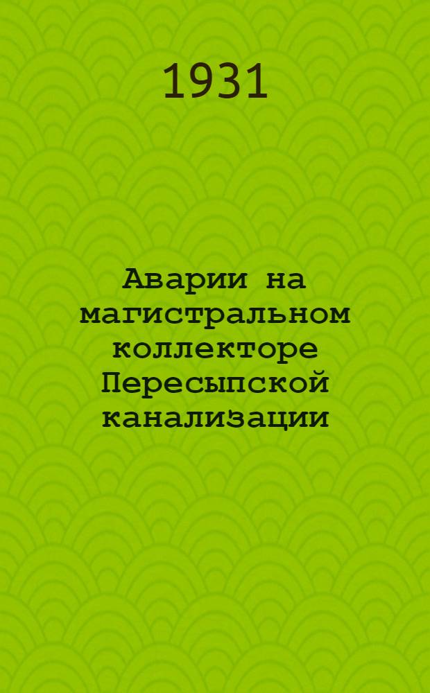 ... Аварии на магистральном коллекторе Пересыпской канализации : Доклад инж. Г. М. Басс : I. Краткое изложение доклада. II. Выводы