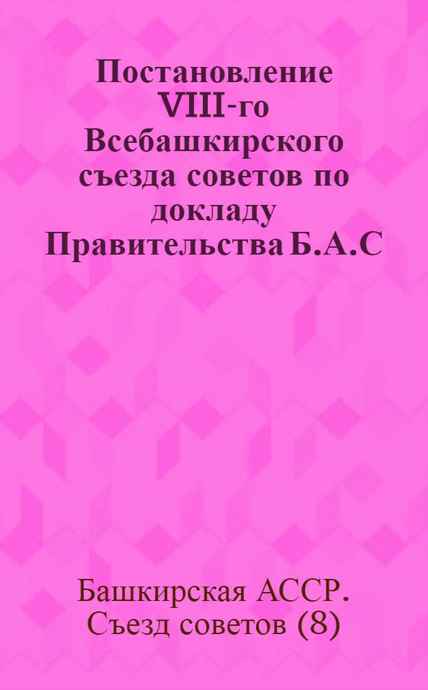 Постановление VIII-го Всебашкирского съезда советов по докладу Правительства Б.А.С.С.Р.