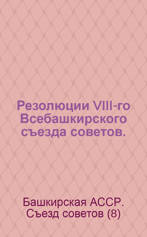 Резолюции VIII-го Всебашкирского съезда советов. (13-19 февраля 1931 г.)