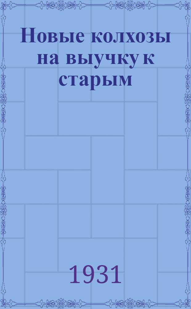 ... Новые колхозы на выучку к старым : К выделению 60.000 новых колхозов (на практику в старые колхозы)
