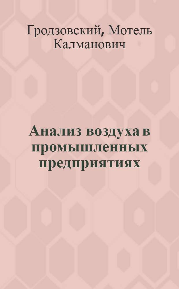 ... Анализ воздуха в промышленных предприятиях : Руководство к химическому исследованию вредных газов, паров и пыли в воздухе фабрично-заводских помещений