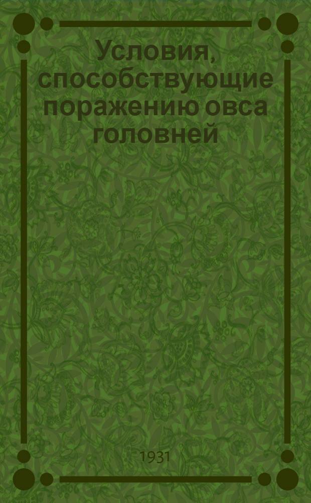 ... Условия, способствующие поражению овса головней : Сравнительное действие способов протравливания против головни и влияние их на развитие и урожай овса