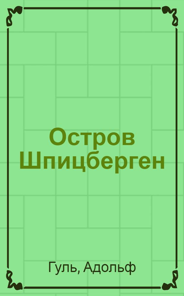 ... Остров Шпицберген : Месторождения и разработки каменного угля : С прил. 38 карт, таблиц и рис