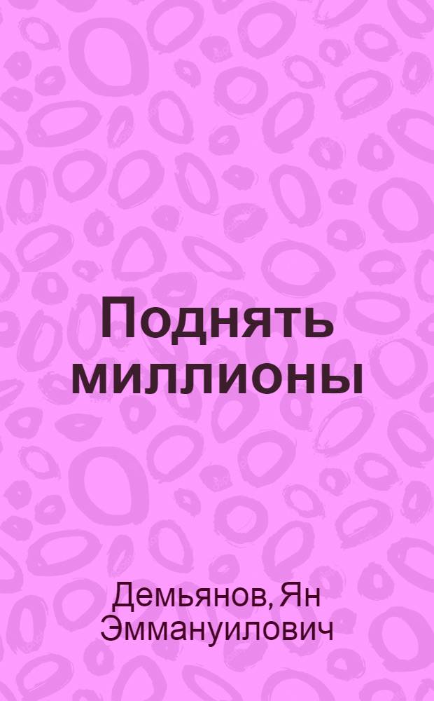 ... Поднять миллионы : Массовая работа в уборочную кампанию