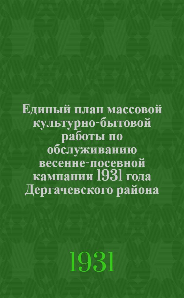 Единый план массовой культурно-бытовой работы по обслуживанию весенне-посевной кампании 1931 года Дергачевского района