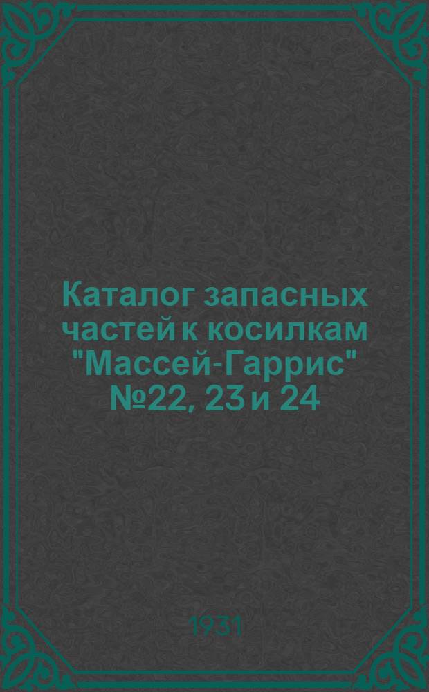 ... Каталог запасных частей к косилкам "Массей-Гаррис" № 22, 23 и 24