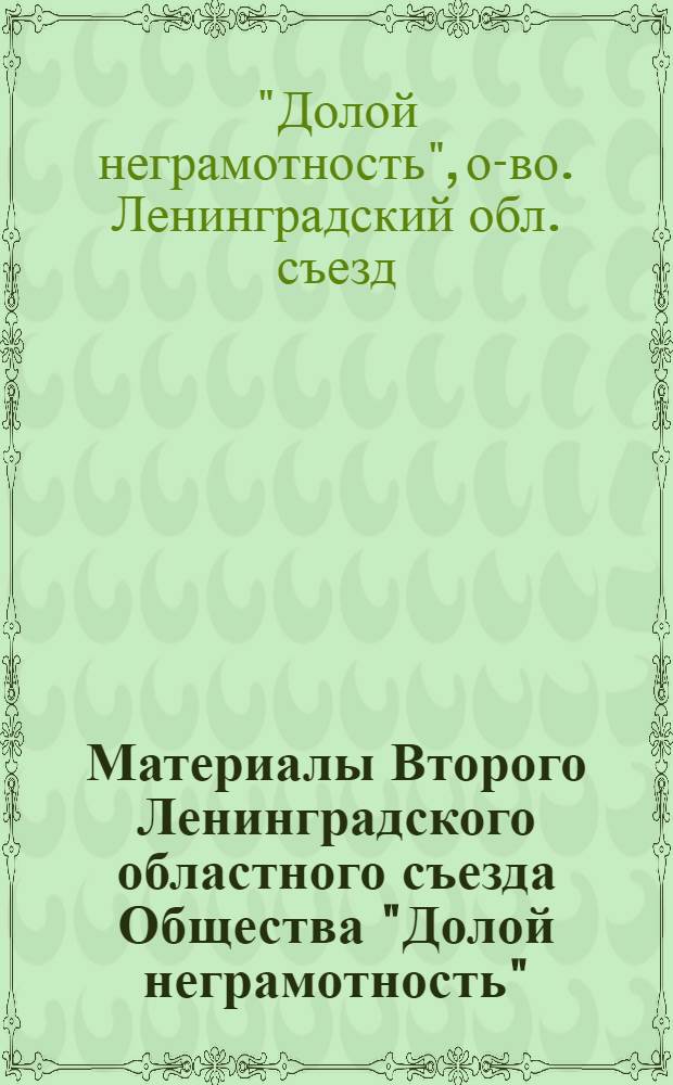 ... Материалы Второго Ленинградского областного съезда Общества "Долой неграмотность". 27-29 мая 1931 г.