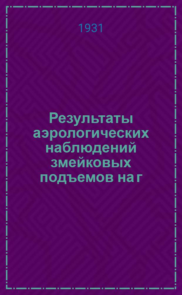 ... Результаты аэрологических наблюдений змейковых подъемов на г/с "Таймыр", произведенных в 1913-1915 гг...