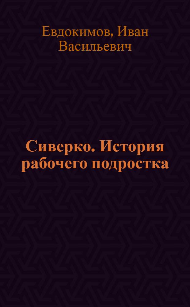 ... Сиверко. [История рабочего подростка] : Повесть